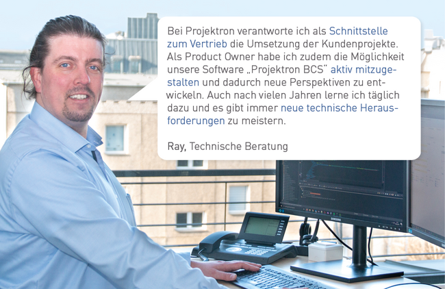 Ray aus der Technischen Beratung an seinem Arbeitsplatz. Seine Sprechblase beschreibt die Umsetzung von Kundenprojekten, seine Mitgestaltung von BCS als Product Owner und das tägliche Lernen durch neue technische Herausforderungen.