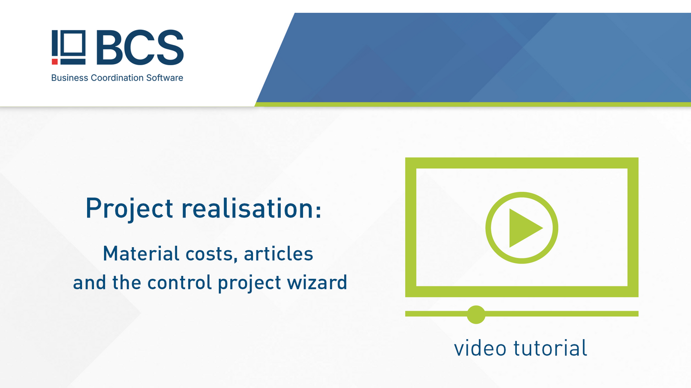 Project realisation in BCS: Record material costs and articles and use the Project Control Wizard to monitor project progress. Thumbnail for the BCS tutorial “Project realisation” about material costs, articles and project control.